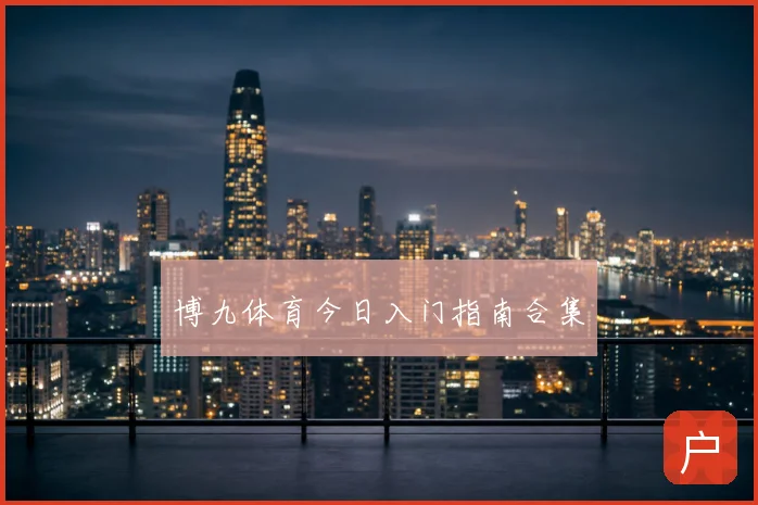 博九体育今日入门指南合集